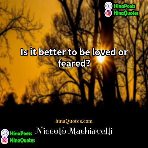 Niccolo Machiavelli Quotes | Is it better to be loved or